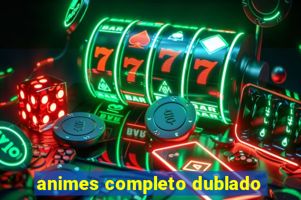 animes completo dublado